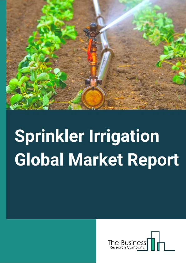 Sprinkler Irrigation Global Market Report 2024 – By Type (Centre Pivot Irrigation Systems, Lateral Move Irrigation Systems, Solid Set Sprinkler Systems, Others), By Field Size (Small Fields, Medium-Sized Fields, Large Fields), By Mobility (Stationary, Towable), By Application (Field Crops, Orchard Crops, Landscape and Turf, Others) – Market Size, Trends, And Global Forecast 2024-2033