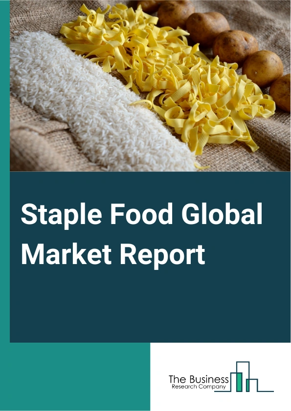Staple Food Global Market Report 2025 – By Product  (Cereals, Sugar, Roots And Tuber, Fruit, Vegetables, Oil, Other Products), By Nature (Organic, Conventional), By Distribution Channel (Wholesale Distributors, Online Re...