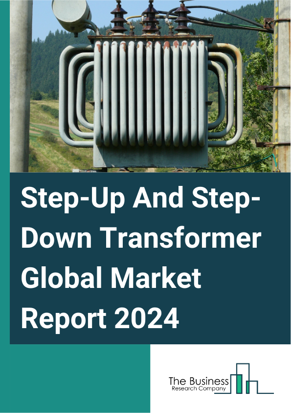 Step-Up And Step-Down Transformer Global Market Report 2025 – By Type (Step-Up Transformer, Step-Down Transformer, Other Types), By Phase (Single Phase, Three Phase), By End Use (Industrial, Commercial, Residential, Othe...