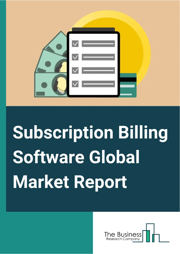 Subscription Billing Software Global Market Report 2025 – By Type (Cloud Based, On-Premise), By Functionality (Billing And Invoicing, Revenue Management, Subscription Management, Payment Management, Financial Reporting, Other Functionalities), By Application (Large Enterprises, Small And Medium Enterprises (SMEs)), By Vertical (Information Technology And Telecommunication, Banking Financial Services And Insurance, Healthcare, Retail, Media And Entertainment, Other Verticals) – Impact of Tariff and Trade War on Market Size, Growth, Trends, and Forecast 2025–2034