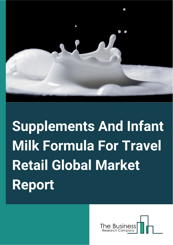 Supplements And Infant Milk Formula For Travel Retail Global Market Report 2025 – By Type (Supplements, Adult, Infant Milk Formula), By Product Form (Powder, Liquid, Ready-To-Feed), By Distribution Channel (Supermarkets Or Hypermarkets, Convenience Stores, Pharmacies Or Drugstore, Online Retail, Other Distribution Channel) – Market Size, Trends, And Global Forecast 2025-2034