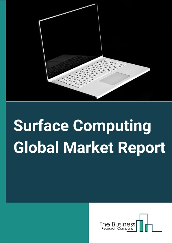 Surface Computing Global Market Report 2024 – By Type (Flat, Curved Display), By Vision (Two Dimension, Three Dimensional), By Touch (Single Touch, Multi-touch, Multi-user), By Application (Automotive, Education, Entertainment, Financial Services, Government, Healthcare, Hospitality, Other Applications) – Market Size, Trends, And Global Forecast 2024-2033