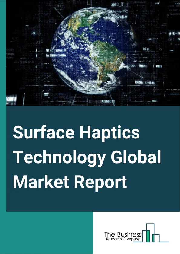 Surface Haptics Technology Global Market Report 2025 – By Component (Actuators, Sensors, Electronics, Other Components), By Feedback Type (Tactile Feedback, Force Feedback, Haptic Feedback), By Application (Consumer Devices, Automotive And Transportation, Education And Research, Commercial And Industrial, Healthcare, Other Applications) – Impact of Tariff and Trade War on Market Size, Growth, Trends, and Forecast 2025–2034