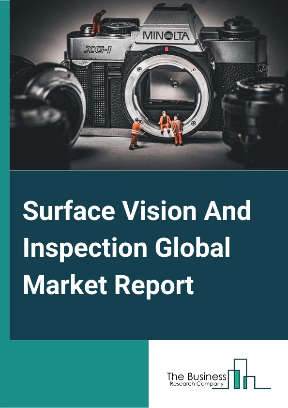 Surface Vision And Inspection Global Market Report 2025 – By Type (Computer Systems, Camera Systems), By Component (Hardware, Software), By Application (Automotive, Semiconductor, Electronics and Electrical, Healthcare or Pharmaceutical, Food and Beverages, Logistics and Postal Sorting, Metal, Rubber and Plastics, Wood and Paper, Printing, Other Applications) – Impact of Tariff and Trade War on Market Size, Growth, Trends, and Forecast 2025–2034