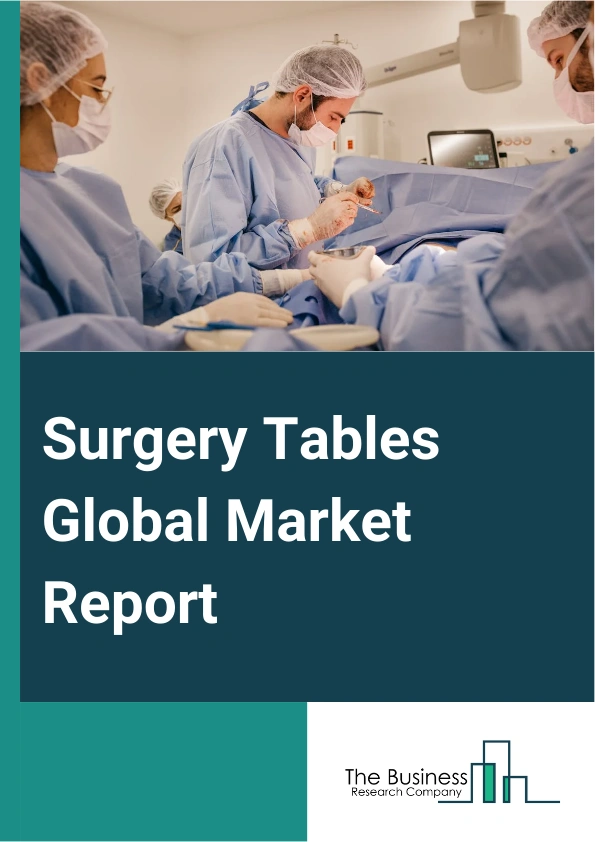 Surgery Tables Global Market Report 2025 – By Type (Powered, Non-Powered), By Product (General Surgical Beds, Specialty Surgical Beds, Radiolucent Surgical Beds, Pediatric Surgical Beds), By Material (Metal, Composite), ...