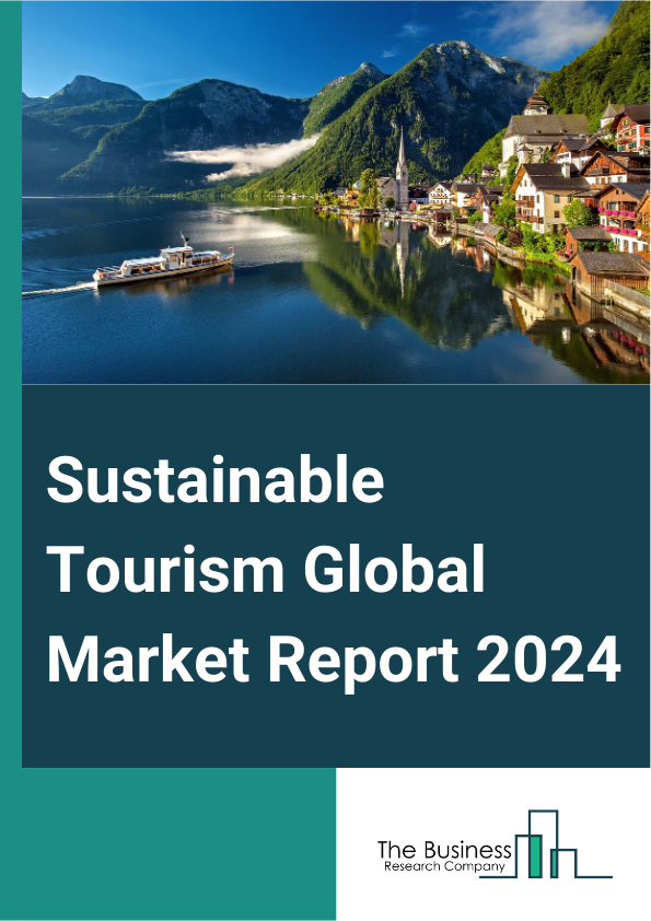 Sustainable Tourism Global Market Report 2025 – By Type (Coastal Tourism, Mountain Tourism, Island Tourism), By Tourism Type (Domestic, International), By Booking Channel (Phone Booking, Online Booking, In Person Booking...