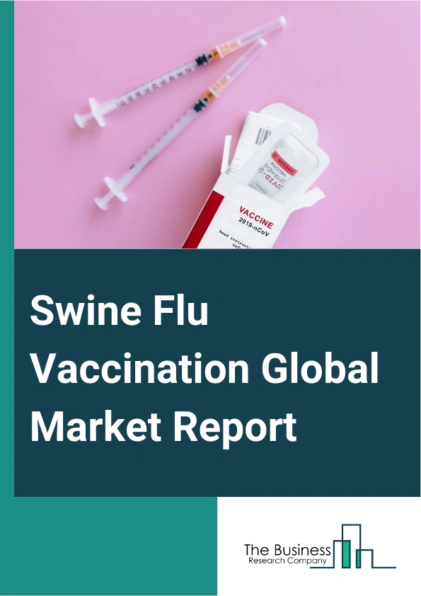 Swine Flu Vaccination Global Market Report 2025 – By Vaccine Type (Intranasal, Toxoid, Conjugate, Inactivated Vaccine, Attenuated Vaccine, Other Vaccine Type), By Treatment Type (Influenza, Meningococcal, Cervical Cancer...