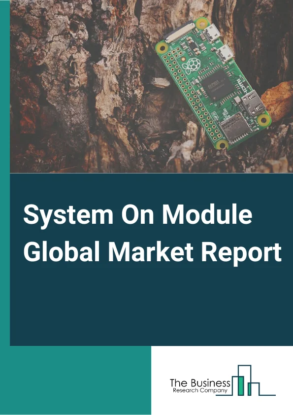 System On Module Global Market Report 2024 – By Type (ARM Architecture, x86 Architecture, Power Architecture, Other Types), By Component (Hardware, Software), By Standard (COM Express, SMARC (Smart Mobile Architecture), Qseven, ETX (Embedded Technology Extended), Other Standards), By Application (Industrial Automation, Medical, Entertainment, Transportation, Test And measurement, Communication, Other Applications) – Market Size, Trends, And Global Forecast 2024-2033