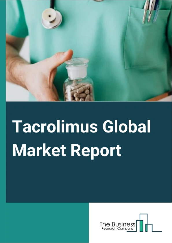 Tacrolimus Global Market Report 2025 – By Product Type (Tacrolimus Capsules And Tablets, Tacrolimus Ointment, Tacrolimus Injection, Tacrolimus Granules), By Application (Immunosuppression, Dermatitis, Other Applications)...