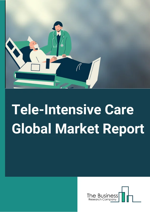 Tele-Intensive Care Global Market Report 2024 – By Type (Centralized Models, Decentralized Models, Other Types), By Component (Hardware Computer System, Software), By Type of Management (Intensivist, Open, Co-Managed, Open with Consultant, Other Management Types) – Market Size, Trends, And Global Forecast 2024-2033