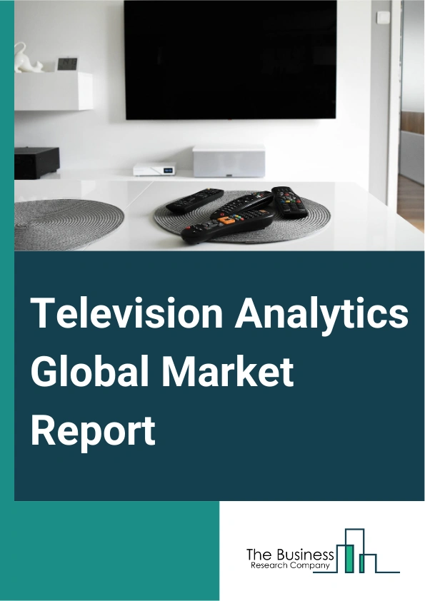 Television Analytics Global Market Report 2025 – By Component (Software, Services), By Transmission Type (Cable Television (TV), Satellite Television (TV) And Direct-To-Home (DTH), Internet Protocol Television (IPTV), Ov...