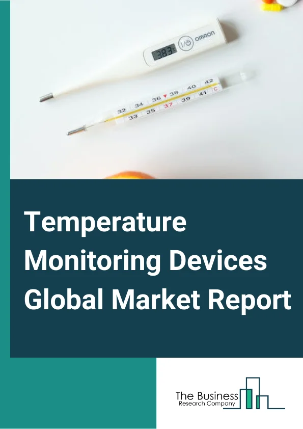 Temperature Monitoring Devices Global Market Report 2024 – By Type (Contact-based Temperature Monitoring Systems, Non-contact-based Temperature Monitoring System), By Application (Oral Cavity, Rectum, Ear, Other Applications), By End User (Hospital and Surgical Centers, Nursing Facilities, Ambulatory Care Centers, Home Care, Other End Users) – Market Size, Trends, And Global Forecast 2024-2033