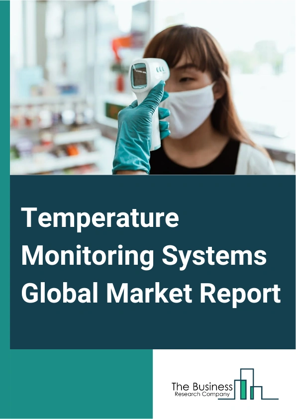 Temperature Monitoring Systems Global Market Report 2025 – By Product Type (Contact-Based Temperature Monitoring Systems, Non-Contact Based Temperature Monitoring System), By Application (Cold Storage Temperature Monitor...