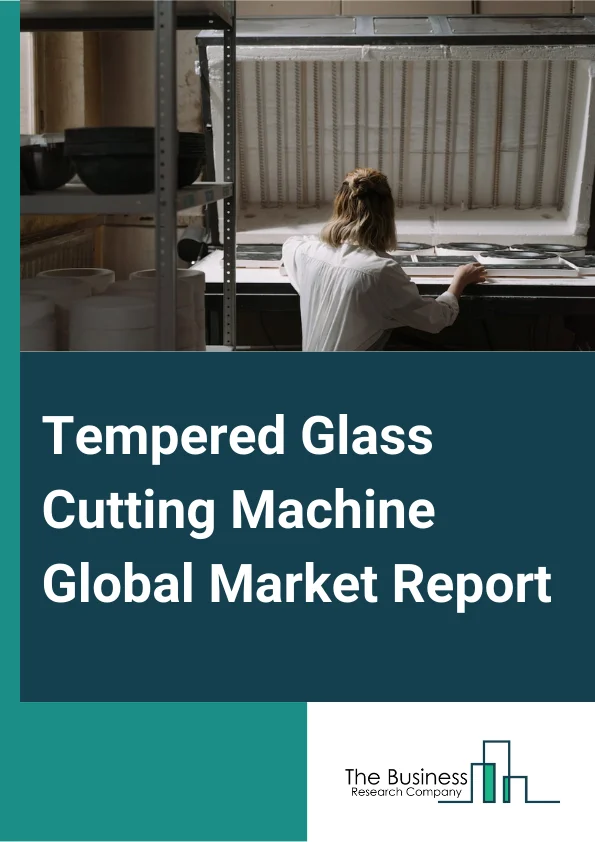 Tempered Glass Cutting Machine Global Market Report 2025 – By Machine Power (Below 100W, 100W And Above), By Automation (Semi-Automatic, Automatic,), By End-User Industry (Automotive, Construction And Architecture, Electronics And Appliances, Furniture And Interior Design, Aerospace And Aviation, Solar Energy, Other End-User Industries) – Market Size, Trends, And Global Forecast 2025-2034
