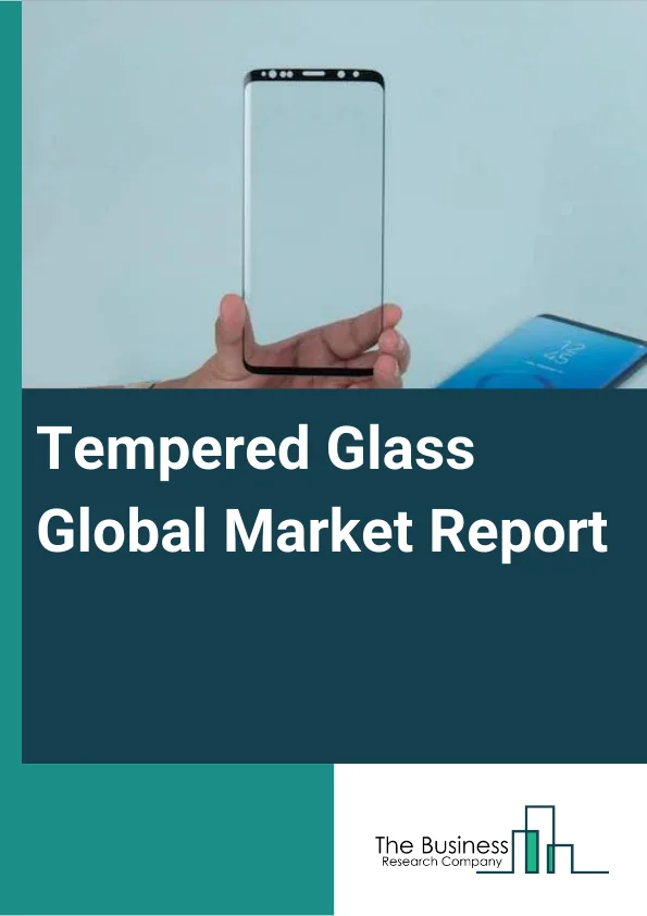 Tempered Glass Global Market Report 2024 – By Shape (Flat Tempered Glass, Bent Tempered Glass), By Type (Plain Glass, Colored Glass), By End Use Industry (Automotive, Construction, Electrical And Electronics, Other End Use Industry) – Market Size, Trends, And Global Forecast 2024-2033