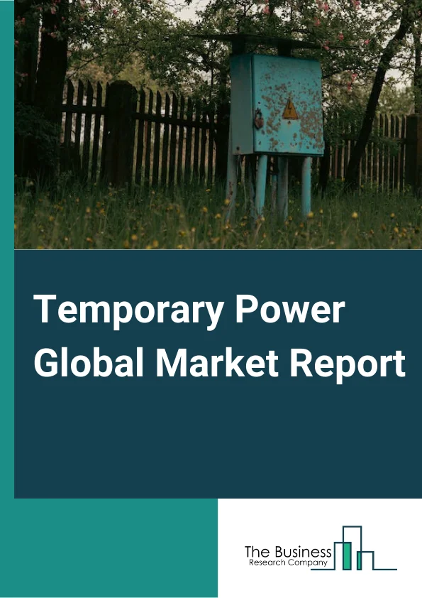 Temporary Power Global Market Report 2024 – By Fuel Type (Diesel, Gas, Other Fuel Types), By Power Rating (Less than 80 kW, 81 kW–280 kW, 281 kW–600 kW, Above 600 kW), By End User (Utilities, Oil And Gas, Mining, Construction, Manufacturing, Events and Hospitality, Other End Users) – Market Size, Trends, And Global Forecast 2024-2033