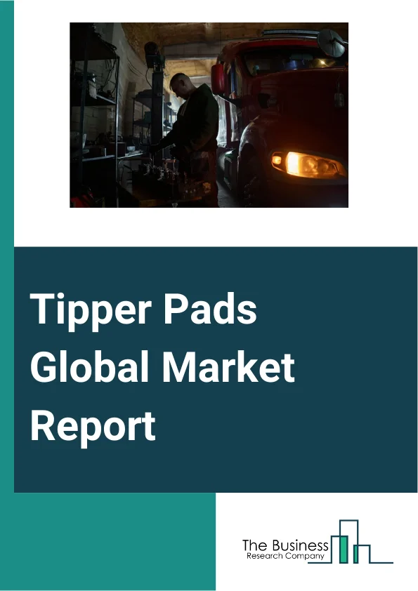 Tipper Pads Global Market Report 2024 – By Type (Steel Base, Aluminum Base, Alloy Base), By Sales Channel (Original Equipment Manufacturers (OEM), Aftermarket), By End User (Construction, Mining, Waste Management, Marine Services, Other End Users ) – Market Size, Trends, And Global Forecast 2024-2033