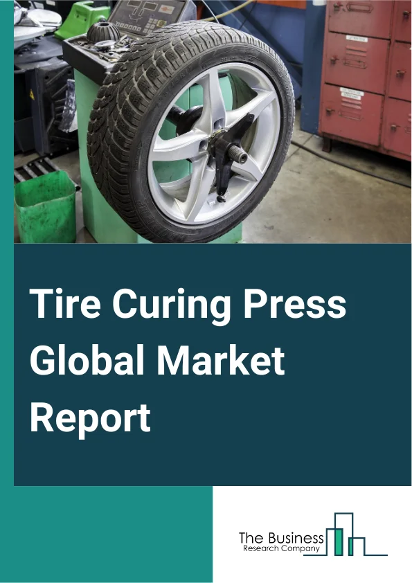 Tire Curing Press Global Market Report 2025 – By Type (Mechanical Curing Press, Hydraulic Curing Press, Hybrid Curing Press), By Mold (Two-piece Mold, Segmental Mold), By End Use (Passenger Car Tire, Commercial Vehicle Tire) – Market Size, Trends, And Global Forecast 2025-2034