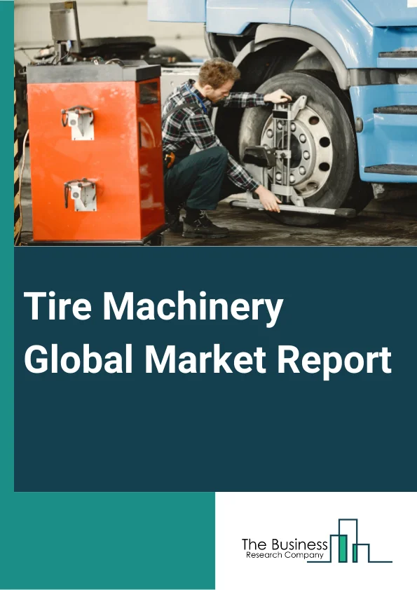 Tire Machinery Global Market Report 2024 – By Machine Type (Mixing Machine or Rubber mixers, Calendaring Machine, Extrusion Machine, Multi Extrusion Lines, Inner Liner Lines, Extruders, Cooling Units, Cutting Machines, Textile Cord Cutting Lines, Other Machinery Types), By Tire Type (Radial Tire, Bias Tire), By Industry Vertical (Automotive, Agriculture, Aircraft, Other Verticals) – Market Size, Trends, And Global Forecast 2024-2033