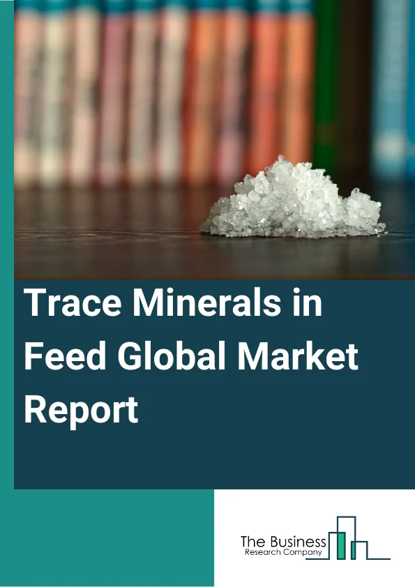 Trace Minerals in Feed Global Market Report 2024 – By Type (Zinc, Copper, Cobalt, Manganese, Iron, Chromium, Other Types ), By Chelate Type (Amino Acids, Proteinates, Polysaccharides, Other Chelate Types), By Livestock (Poultry, Ruminant, Swine, Aquaculture, Other Livestock), By Form (Dry, Liquid) – Market Size, Trends, And Global Forecast 2024-2033