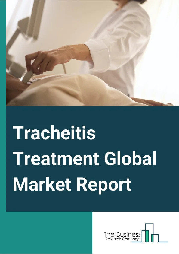Tracheitis Treatment Global Market Report 2025 – By Strain Type (Streptococcus Pneumoniae, Staphylococcus Aureus, Other Strains), By Indication (Tracheobronchitis, Bacterial Croup, Laryngotracheobronchitis), By Treatment...