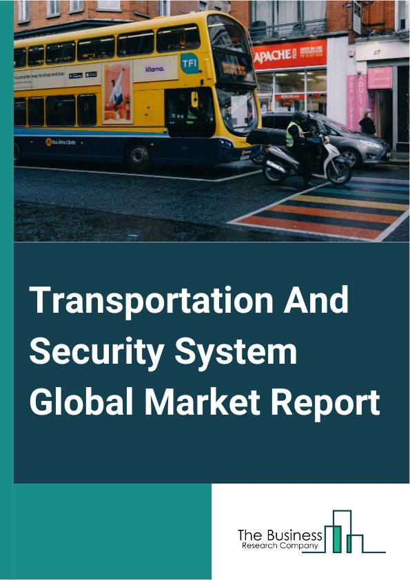 Transportation And Security System Global Market Report 2025 – By Component (Surveillance Systems, Access Control Systems, Perimeter Intrusion Detection Systems, Biometric Identification Systems, Command And Control Cent...