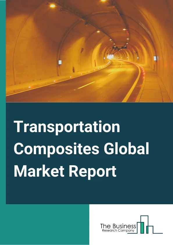 Transportation Composites Global Market Report 2024 – By Resin( Thermoset, Thermoplastic), By Material Type( Glass Fiber, Natural Fiber, Carbon Fiber Composite, Aramid Fiber), By Manufacturing Process( Compression Molding, Injection Molding, Resin Transfer Molding, Other Manufacturing Processes) – Market Size, Trends, And Global Forecast 2024-2033