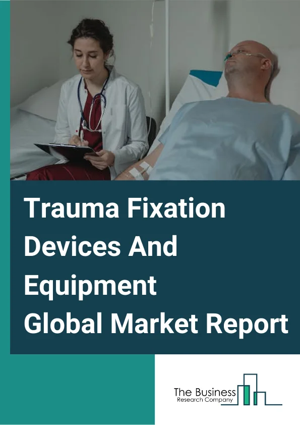 Trauma Fixation Devices And Equipment