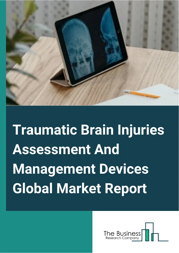 Traumatic Brain Injuries Assessment And Management Devices Global Market Report 2025 – By Devices (Imaging Devices, Monitoring Devices), By Technology (Intracranial Pressure (ICP) Monitoring, Partial Pressure Of Oxygen I...