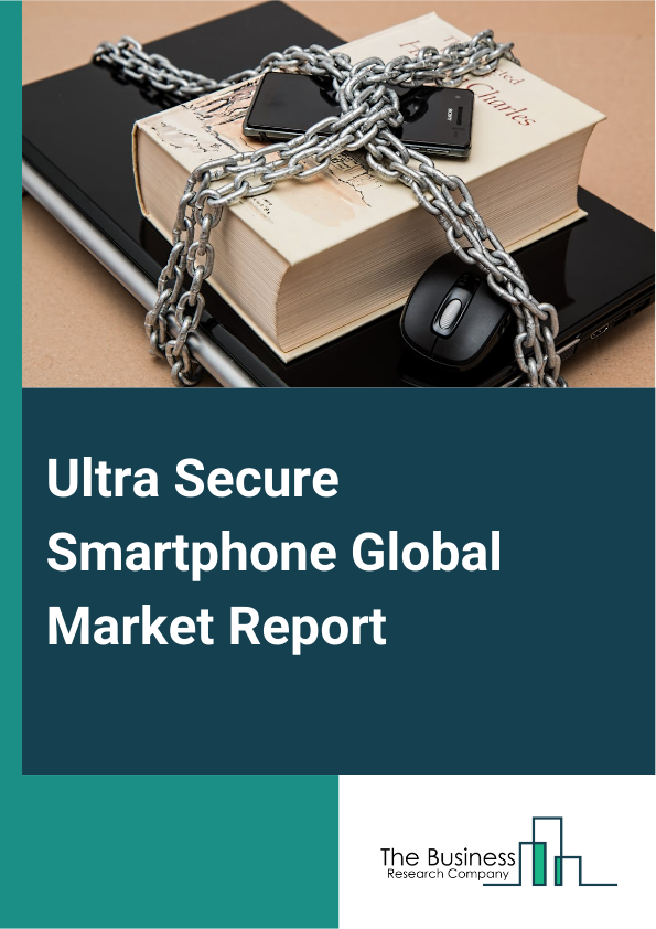 Ultra Secure Smartphone Global Market Report 2025 – By Security Features (End-To-End Encryption, Biometric Authentication, Anti-Malware Protection, Secure Boot, Tamper-Proof Design), By Device Features (Hardware Security...