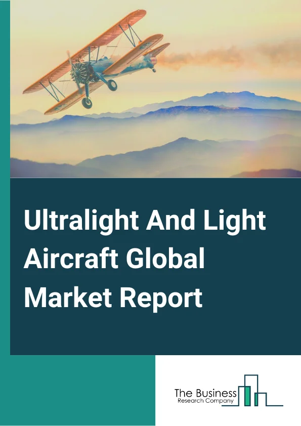 Ultralight And Light Aircraft Global Market Report 2024 – By Aircraft( Ultralight Aircraft, Light Aircraft), By Technology( CTOL, VTOL), By Propulsion( Electric/Hybrid, Conventional), By Application( Civil & Commercial, Military) – Market Size, Trends, And Global Forecast 2024-2033