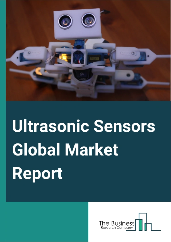 Ultrasonic Sensors Global Market Report 2024 – By Type (Ultrasonic Proximity Sensors, Ultrasonic Retro-Reflective Sensors, Ultrasonic Through Beam Sensors, Ultrasonic 2 Point Proximity Switches), By Technology (Bulk Piezoelectric Transducer, Micromachined Ultrasound Transducers), By Application (Liquid Level Measurement, Object Detection, Distance Measurement, Anti-Collision Detection, Pallet Detection, Other Applications), By End-use Industry (Automotive, Consumer Electronics, Power And Oil And Gas, Chemical, Agriculture, Construction, Pulp And Paper, Material Handling, Food And Beverage, Other End-use Industries) – Market Size, Trends, And Global Forecast 2024-2033