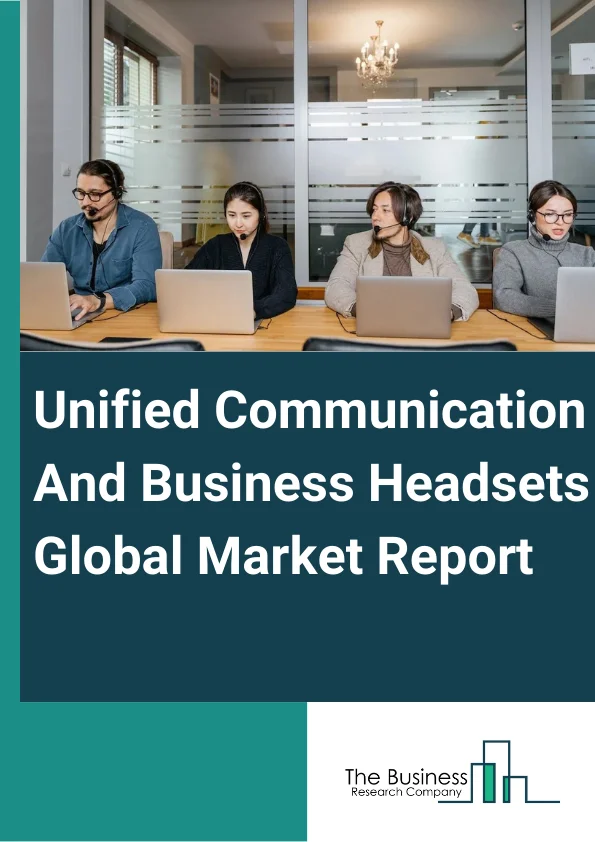 Unified Communication And Business Headsets Global Market Report 2024 – By Type (Wired, Wireless ), By Product (Earphone, Headphone), By Distribution Channel (Exclusive Showrooms, Online Sales Channel ), By End User (Call Center, Business Enterprises) – Market Size, Trends, And Global Forecast 2024-2033