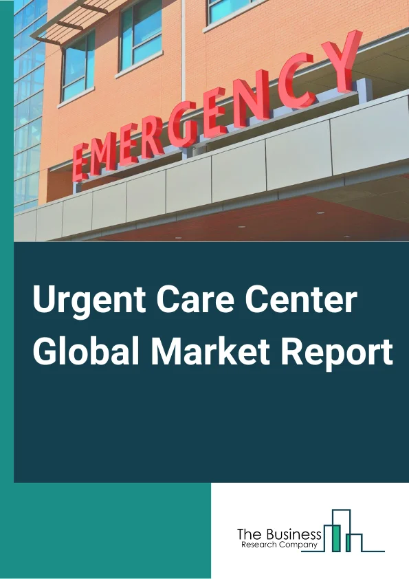 Urgent Care Center Global Market Report 2025 – By Service( Trauma or Injury Services, Vaccination Services, Acute Illness Treatment Solutions, Other Services), By Ownership( Corporate Owned, Hospital Owned, Physician Owned, Other Ownerships) – Market Size, Trends, And Global Forecast 2025-2034