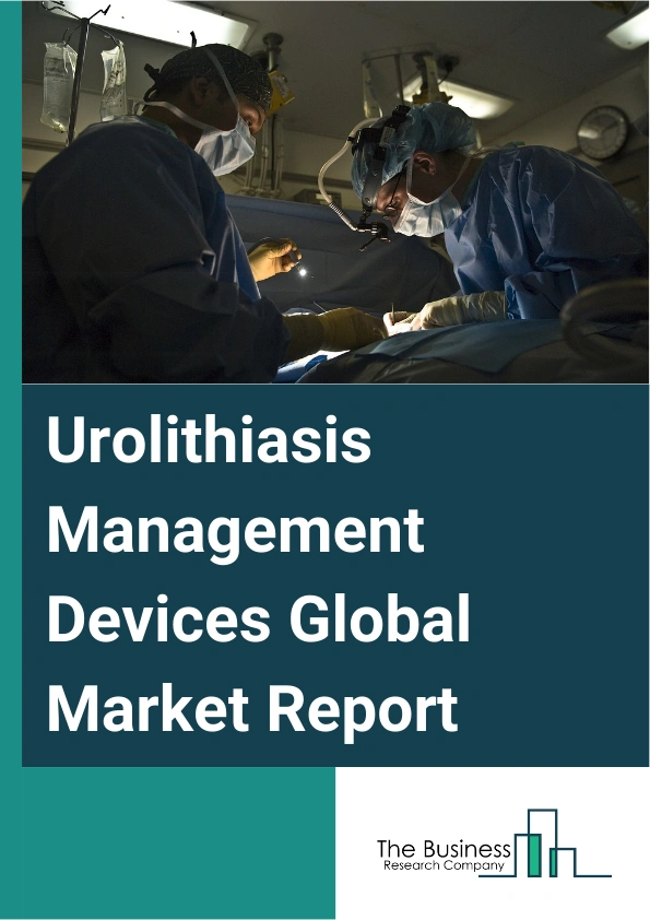 Urolithiasis Management Devices Global Market Report 2025 – By Product Type (Lithotripters, Ureteroscopes), By Treatment Type (Extracorporeal Shock Wave Lithotripsy (ESWL), Intracorporeal Lithotripsy, Percutaneous Nephro...