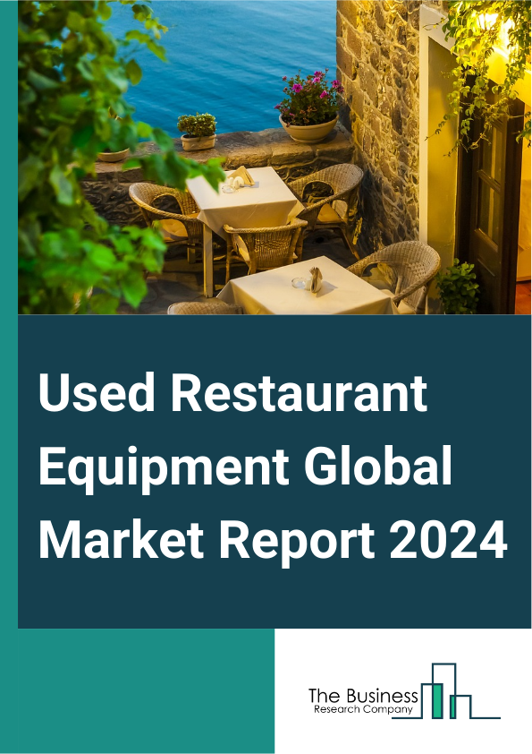 Used Restaurant Equipment Global Market Report 2025 – By Product (Kitchen Purpose Equipment, Cooking Equipment, Food And Beverage Preparation Equipment, Refrigeration Equipment, Ware Washing Equipment, Food Holding And S...