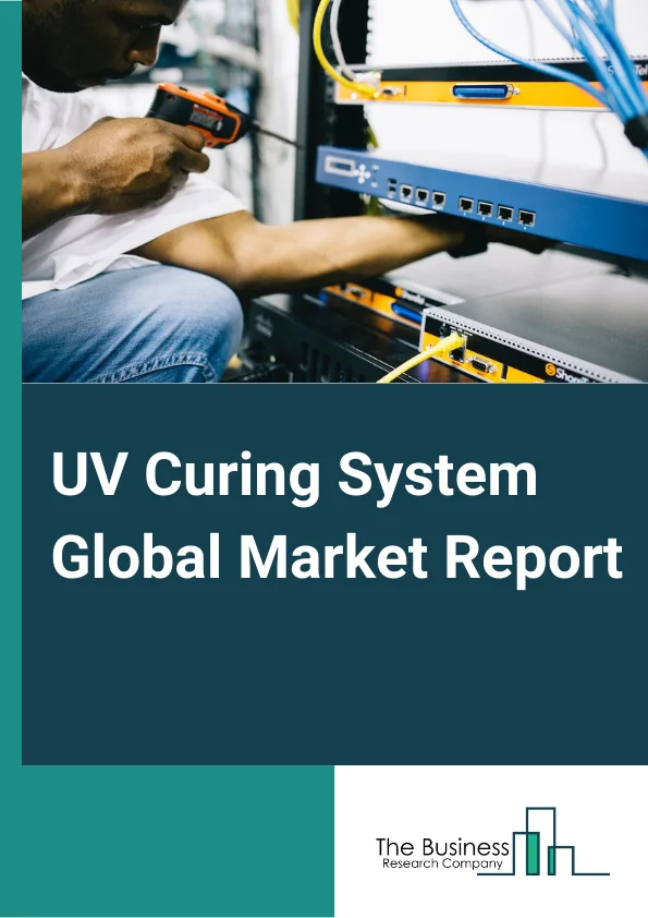 UV Curing System Global Market Report 2024 – By Type (Spot Cure, Flood Cure), By Technology (Mercury Lamp, Microwave Lamp, Arc Lamp, UV Led.), By Pressure Type (High Pressure, Medium Pressure, Low Pressure.), By Application (Printing, Bonding And Assembling, Coating And Finishing, Disinfection, Other Applications), By End-User (Aerospace And Défense, Automotive And Transportation, Construction And Architectural, Semiconductor And Electronics, Medical, Other End-User) – Market Size, Trends, And Global Forecast 2024-2033