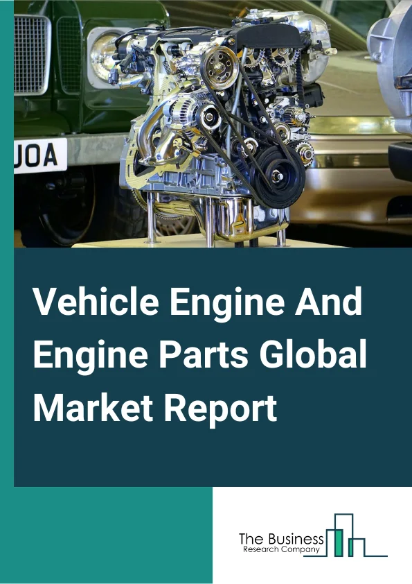 Vehicle Engine And Engine Parts Global Market Report 2024 – By Product Type (Vehicle Engines, Vehicle Engine Parts), By Fuel Type (Gasoline (Petrol), Diesel, Gas, Other Fuel Types), By Placement Type (In-line Engine, W Engine and V-Type) – Market Size, Trends, And Global Forecast 2024-2033