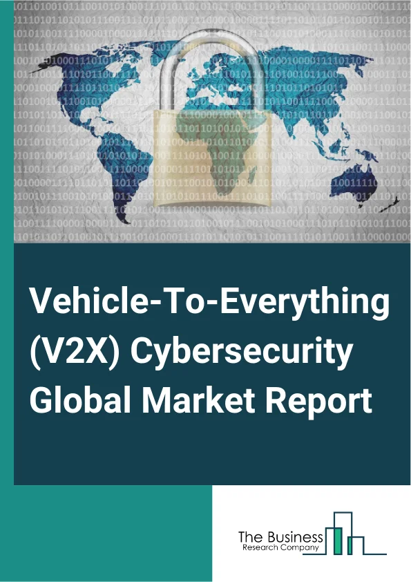 Vehicle-To-Everything (V2X) Cybersecurity Global Market Report 2025 – By Component (Hardware, Software, Services), By Security Type (Network Security, Cloud Security, Application Security, Other Security Types), By Unit ...