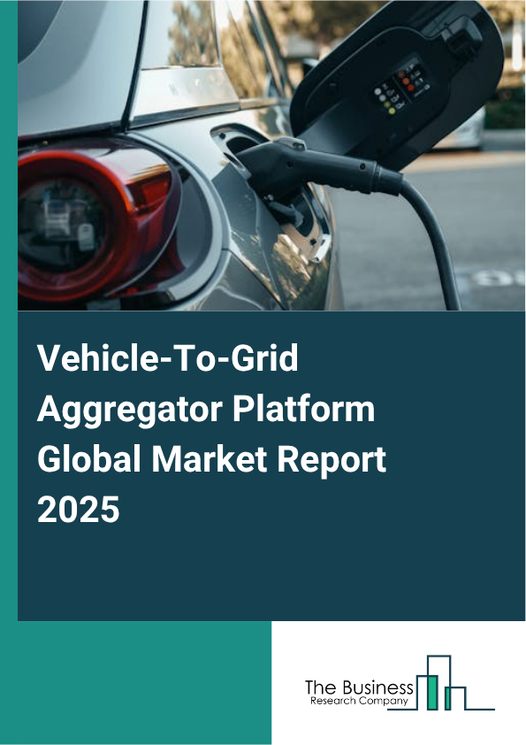 Global Vehicle-To-Grid Aggregator Platform Market Report 2025