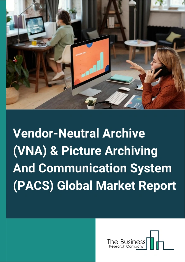 Vendor-Neutral Archive (VNA) & Picture Archiving And Communication System (PACS) Global Market Report 2025 – By Type (Picture Archiving And Communication System (PACS), Vendor-Neutral Archive (VNA) Software), By Imaging ...