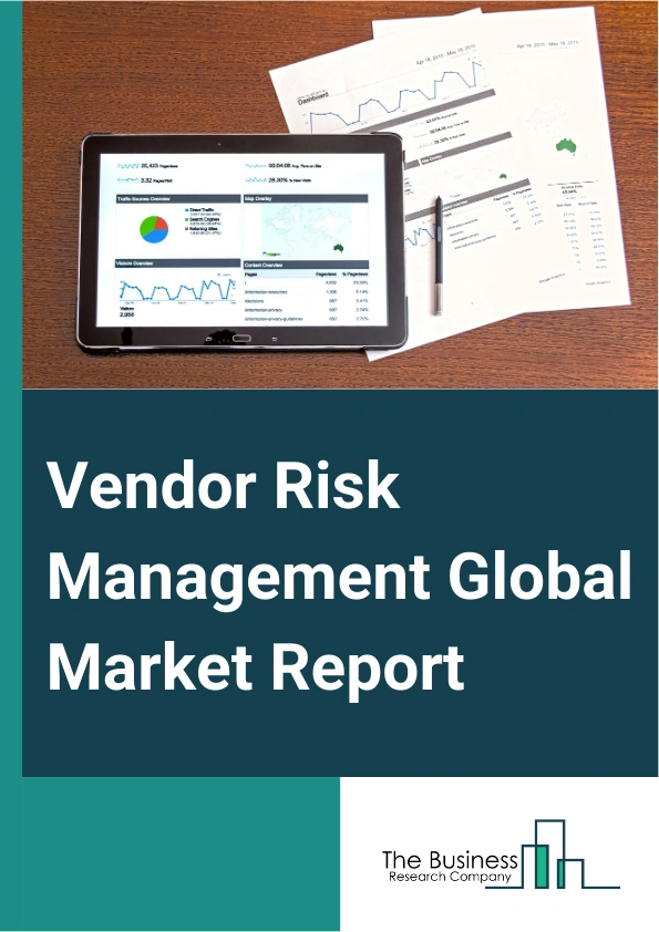 Vendor Risk Management Global Market Report 2025 – By Component (Solution, Services), By Deployment Mode (Cloud, On-Premises), By Organization Size (Small And Medium-Sized Enterprises, Large Enterprises), By Verticals (B...