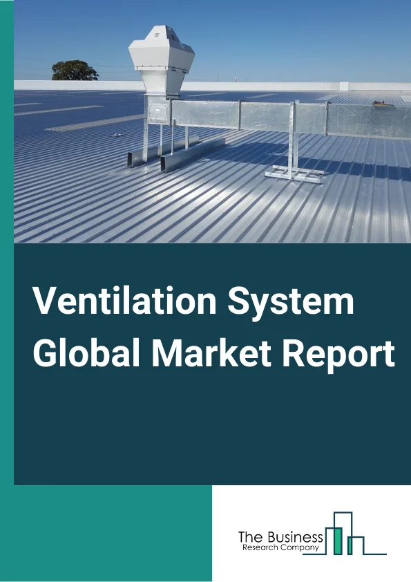 Ventilation System Global Market Report 2024 – By Product (Axial And Centrifugal Fans, Recovery Ventilation Systems, Other Products), By Type (Wall-Mount Type, Ceiling-Mount Type, Cabinet-Mount Type), By Application (Residential, Non-Residential) – Market Size, Trends, And Global Forecast 2024-2033