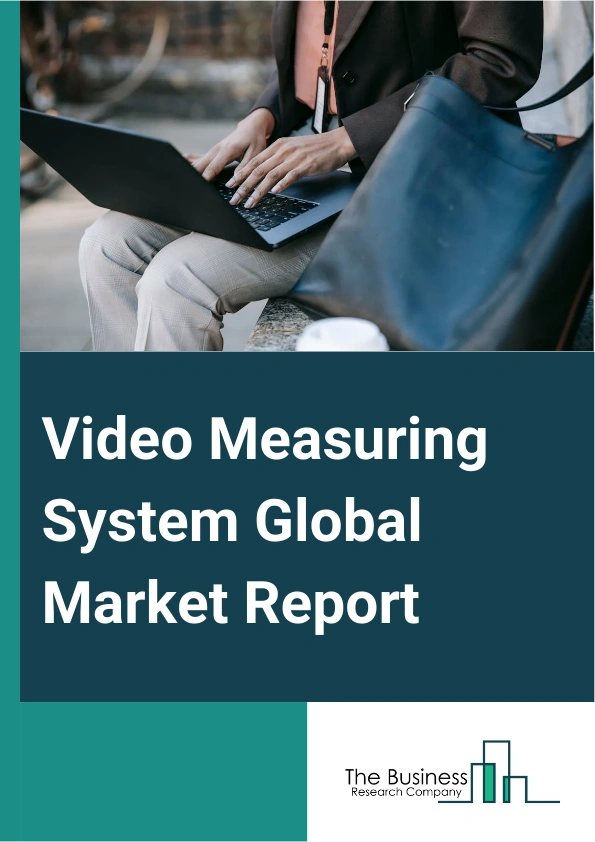 Video Measuring System Global Market Report 2025 – By Product Type (Manual Video Measuring System, Automated Video Measuring System), By Offering (Hardware, Software, Services), By Application (Automotive, Aerospace And ...