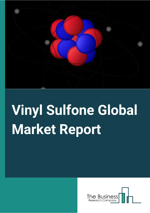 Vinyl Sulfone Global Market Report 2025 – By Type (Divinyl Sulfone, Phenyl Vinyl Sulfone, Methyl Vinyl Sulfone, Vinyl Sulfone Ester ), By Application (Dyestuff Manufacturing, Chemical Intermediate, Proteomics, Other Appl...