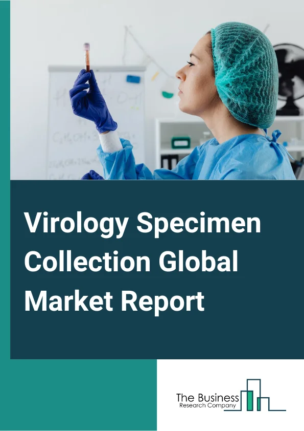 Virology Specimen Collection Global Market Report 2024 – By Product Type (Blood Collection Kits, Specimen Collection Tubes, Viral Transport Media, Swabs), By Sample (Blood Samples, Nasopharyngeal Samples, Throat Samples, Nasal Samples, Cervical Samples, Oral Samples, Other Samples, By Method (Manual, Automated), By Application (Diagnostic, Therapeutic) – Market Size, Trends, And Global Forecast 2024-2033