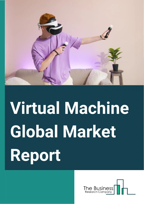 Virtual Machine Global Market Report 2025 – By Type (System Virtual Machine, Process Virtual Machine), By Application (Small Scale Enterprises, Medium Scale Enterprises, Large Scale Enterprises), By Industry (Banking, Financial Services, And Insurance (BFSI), Information Technology And Telecommunications, Retail, Healthcare, Manufacturing, Government, Other Industries) – Market Size, Trends, And Global Forecast 2025-2034