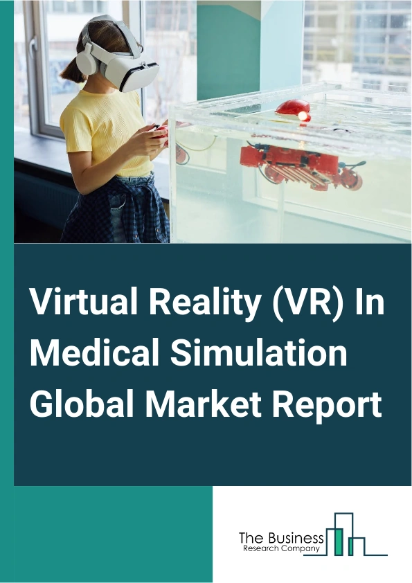 Virtual Reality (VR) In Medical Simulation Global Market Report 2025 – By Age Group (Adult, Children, Infant), By Application (Medical Education, Virtual Reality In Diagnostics, Pain Management, Mental Illness Treatment,...