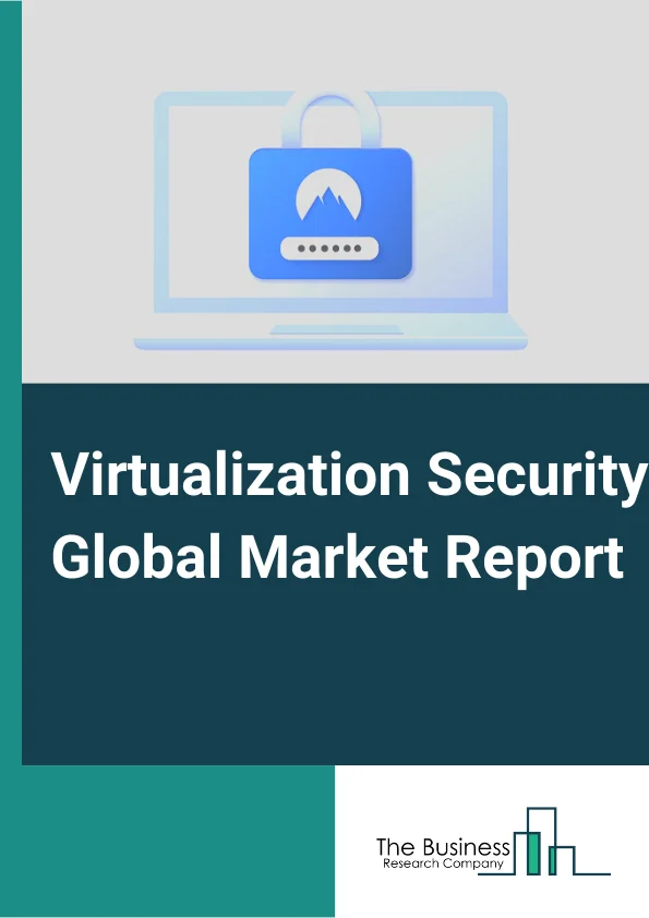 Virtualization Security Global Market Report 2025 – By Type( Solution, Service), By Deployment Model( On-Premise , Cloud), By Organizational Size( Small And Medium Enterprises, Large Enterprises), By Industry( BFSI, Government And Defense, IT And Telecommunication, Healthcare And Life Sciences, Retail, Manufacturing, Education, Other Industries) – Market Size, Trends, And Global Forecast 2025-2034