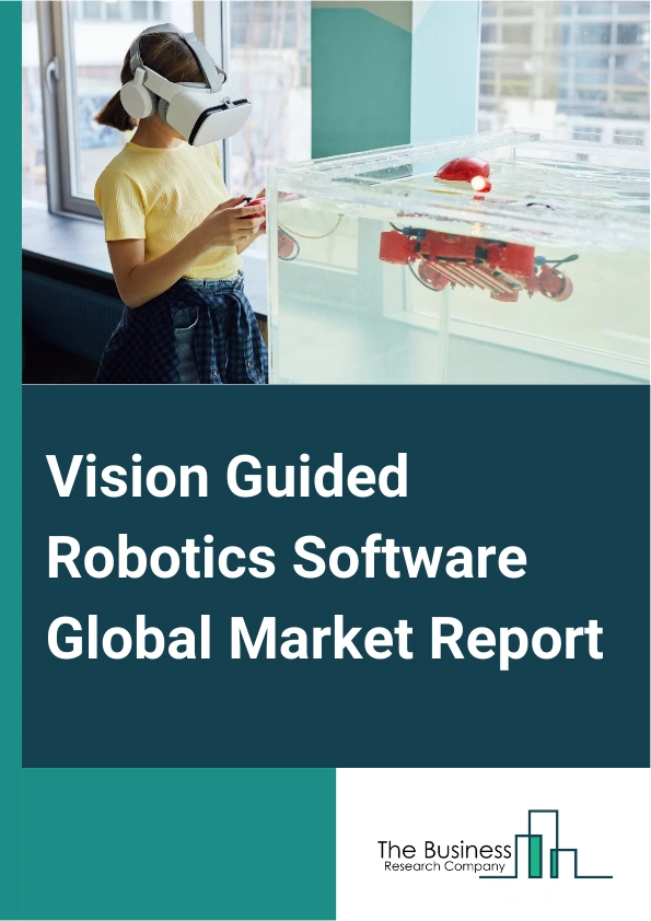 Vision Guided Robotics Software Global Market Report 2025 – By Type (Mobile Robot, Fixed Robot), By Technology (2 Dimensional Vision Guided, 3 Dimensional Vision Guided), By Application (Advanced Robotic Control Welding,...